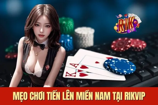Mẹo chơi Tiến Lên Miền Nam Trò Chơi Quốc Dân Với Cơ Hội Thắng Lớn