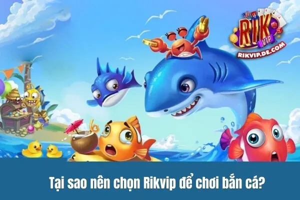 Tại sao nên chọn Rikvip để chơi bắn cá?
