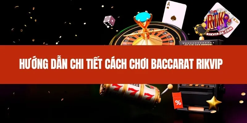 Hướng dẫn chi tiết cách chơi Baccarat Rikvip 