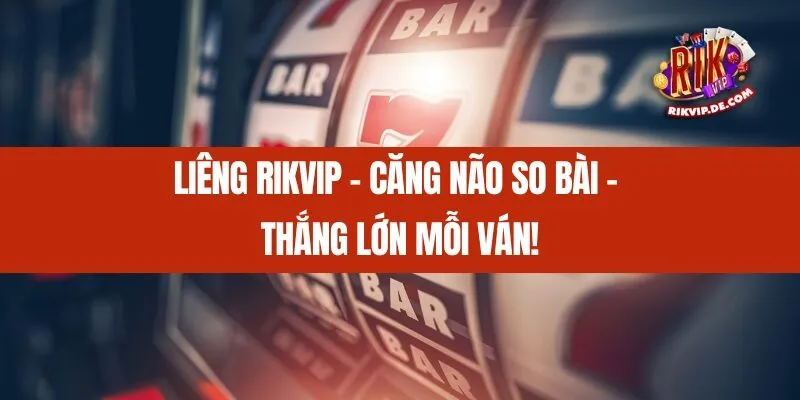 Liêng Rikvip - Căng Não So Bài – Thắng Lớn Mỗi Ván!
